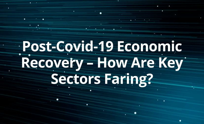 Post-Covid-19 Economic Recovery – How Are Key Sectors Faring?